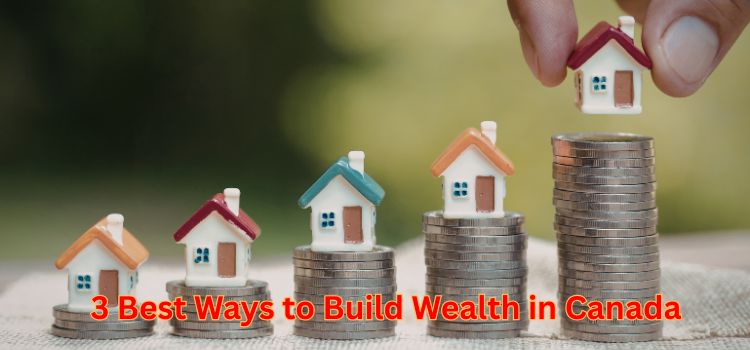 Best Ways to Build Wealth in Canada