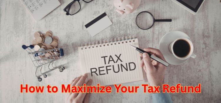 How to Maximize Your Tax Refund