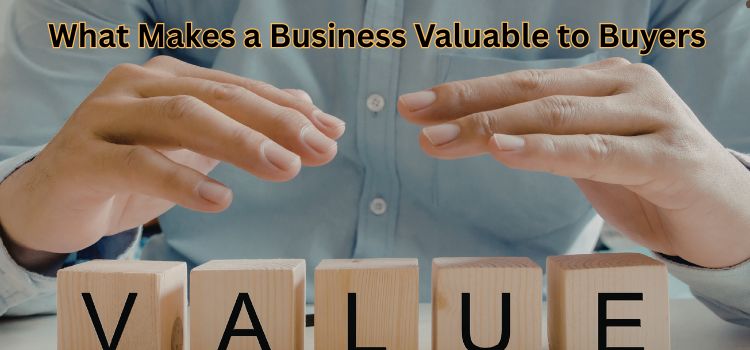 What Makes a Business Valuable to Buyers