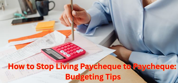 How to Stop Living Paycheque to Paycheque Budgeting Tips
